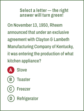 A,B,C,D,Select a letter — the right answer will turn green! On November 13, 1950, Rheem announced that under an exclu...