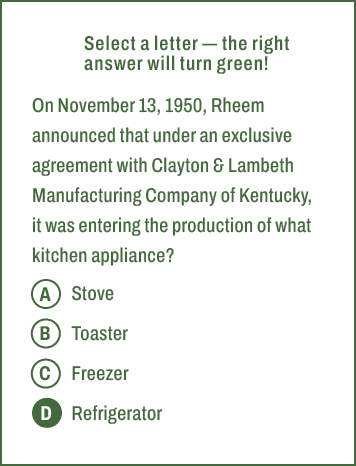 A,B,C,D,Select a letter — the right answer will turn green! On November 13, 1950, Rheem announced that under an exclu...