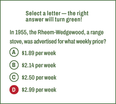 A,B,C,D,Select a letter — the right answer will turn green! In 1955, the Rheem Wedgewood, a range stove, was advertis...