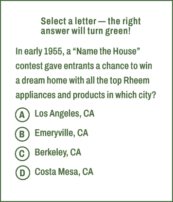 A,B,C,D,Select a letter — the right answer will turn green! In early 1955, a “Name the House” contest gave entrants a...