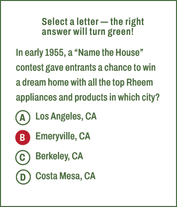 A,B,C,D,Select a letter — the right answer will turn green! In early 1955, a “Name the House” contest gave entrants a...
