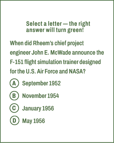 A,B,C,D,Select a letter — the right answer will turn green! When did Rheem’s chief project engineer John E. McWade an...